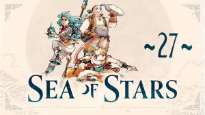 Sea of Stars ~27~