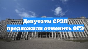 Депутаты СРЗП предложили отменить ОГЭ