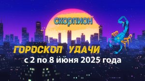 Гороскоп удачи на неделю  с 2 по 8 июня 2025. Скорпион