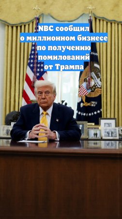 NBC сообщил о миллионном бизнесе по получению помилований от Трампа