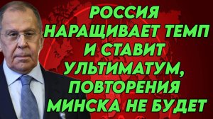 Россия наращивает темп и ставит ультиматум, повторения Минска не будет