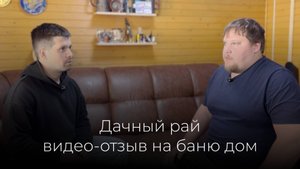 Видео-отзыв компании Дачный Рай от Ильи на дом-баню с верандой