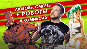 Любовь, смерть и роботы в комиксах. Топ-4 комиксов о роботах