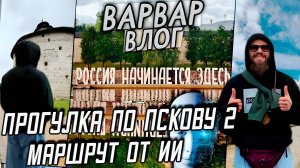 МАРШРУТ ОТ ИСКУСТВЕННОГО ИНТЕЛЕКТА ПО ПСКОВУ ЧАСТЬ 2