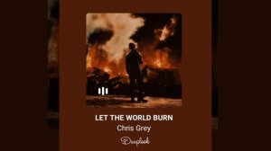LET THE WORLD BURN Chris Grey|ускоренная версия