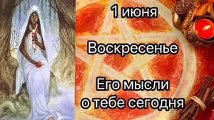 ВОСКРЕСЕНЬЕ 1 ИЮНЯ🌞.  ЕГО МЫСЛИ ОБО МНЕ СЕГОДНЯ. Онлайн таро расклад. Гадание онлайн. Tarot