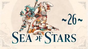 Sea of Stars ~26~
