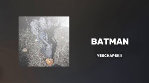 (МИНУС) BATMAN | YESCHAPSKII