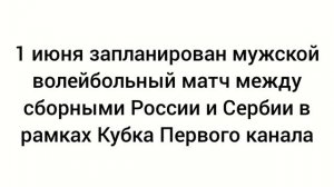 Волейбол. Россия-Сербия. 1 июня. В Белграде пройдет Кубок Первого канала по волейболу.