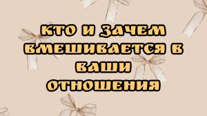 КТО И ЗАЧЕМ ВЛИЯЕТ НА ВАШИ ОТНОШЕНИЯ. ТАРО РАСКЛАД