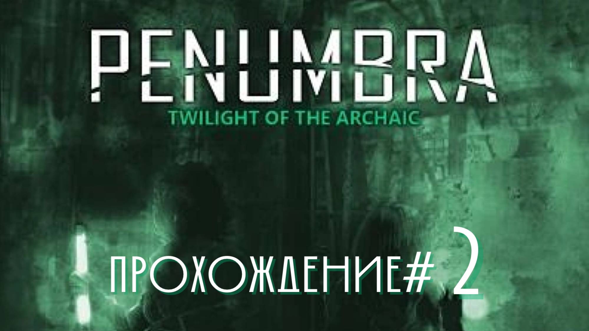 PENUMBRA: TWILIGHT OF THE ARCHAIC - Прохождение #2. Какая-то сома началась