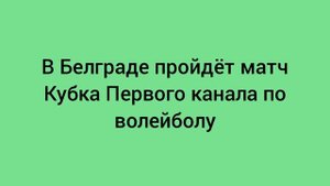 В Белграде пройдет Кубок Первого канала по волейболу среди мужчин.