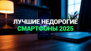 Лучшие недорогие смартфоны 2025: 🌟 ТОП-5 моделей по доступной цене! 📊📱
