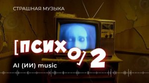 [Психо 2] НЕ слушать ночью. Страшная музыка в стиле хоррор [ИИ]