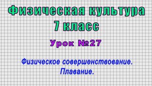 Физическая культура 7 класс (Урок№27 - Физическое совершенствование. Плавание.)