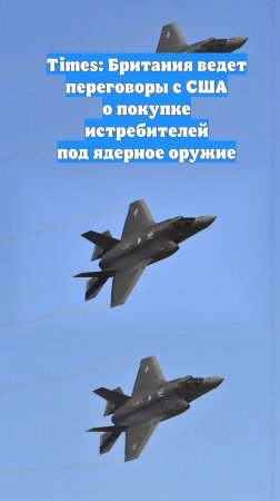 Times: Британия ведет переговоры с США о покупке истребителей под ядерное оружие