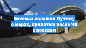 Богомаз доложил Путину о мерах, принятых после ЧП с поездом