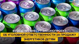 В Госдуму внесут законопроект об уголовной ответственности за продажу энергетиков детям