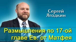 Сергей Ягодкин. Размышления по 17-ой главе Ев. от Матфея (03.05.2025)