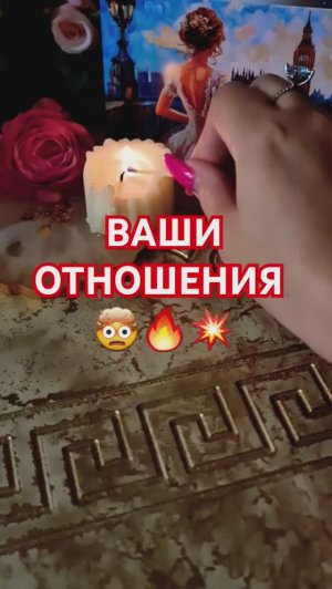 ВАШИ ОТНОШЕНИЯ 🤯 🔥 💥