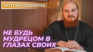 Притчи Соломона: Не будь мудрецом в глазах своих (Притч. 3:7–8)