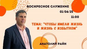 Воскресное служение // Анатолий Райн "Чтобы имели жизнь и жизнь с избытком" // 01.06.25