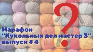Галя, у нас отмена! Четвёртый отчёт по марафону "Кукольных дел мастер 3"