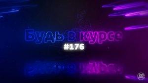 «Будь в курсе». Выпуск №176