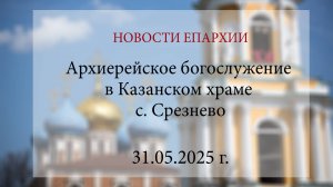 Архиерейское богослужение в Казанском храме с. Срезнево (31.05.2025 г.)