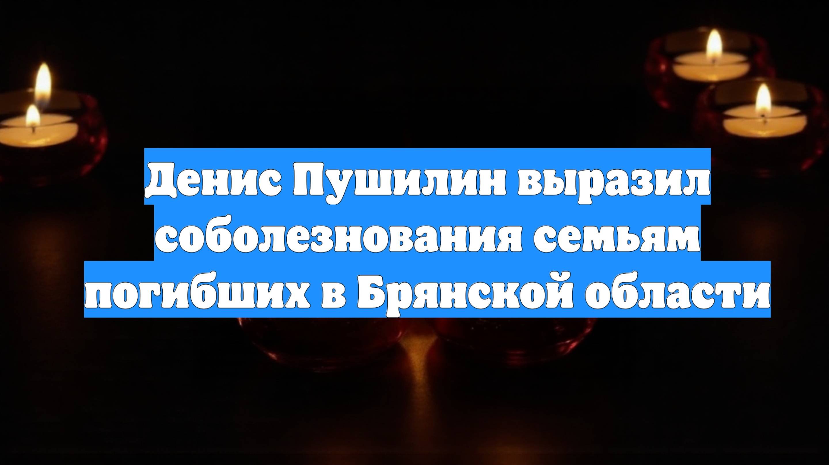 Денис Пушилин выразил соболезнования семьям погибших в Брянской области