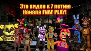 Это видео к 7 летию канала FNAF PLAY