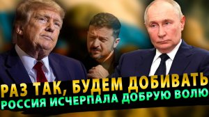 Раз так, будем добивать Россия исчерпала добрую волю