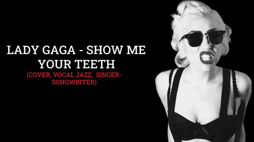 Lady Gaga - show me your teeth (vocal jazz,  singer-songwriter)