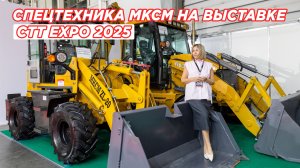 СТТ EXPO 2025: МКСМ показал свои лучшие ПОГРУЗЧИКИ и ЭКСКАВАТОРЫ
