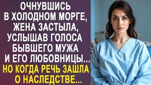 Очнувшись в холодном морге, жена застыла, услышав голоса бывшего мужа и его любовницы... Но когда...