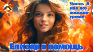 Рассказ "Елизар в помощь" Книга 1 Часть 8. Как же хорошо дома!