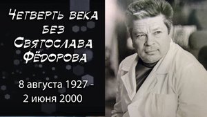 Четверть века без Федорова, 8 августа 1927 - 2 июня 2000