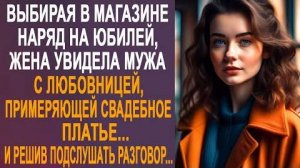 Выбирая в магазине наряд на юбилей, жена увидела мужа с любовницей, примеряющей свадебное платье...