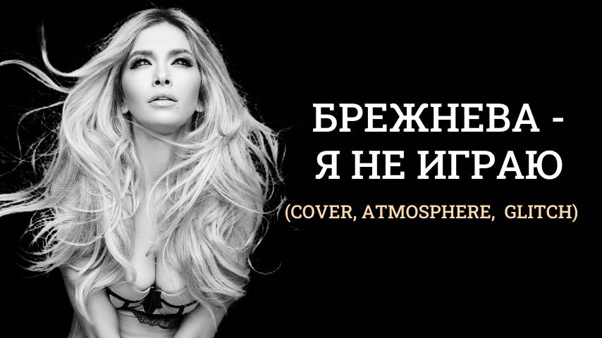 Брежнева - я не играю (Cover, atmosphere,  glitch)