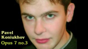 Pavel Koniukhov. Opus 7 no.3