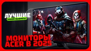 Лучшие мониторы Acer в 2025 году | Какой монитор Acer купить?