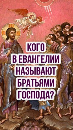 Кого в Евангелии называют братьями Господа?