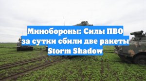 Минобороны: Силы ПВО за сутки сбили две ракеты Storm Shadow
