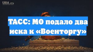 ТАСС: МО подало два иска к «Военторгу»
