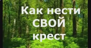Как нести СВОЙ крест