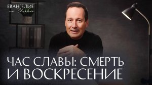 Час славы: смерть и воскресение | Евангелие от Иоанна