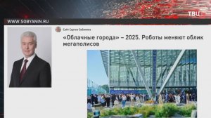 Собянин: Форум "Облачные города" в этом году будет посвящен роботизации / События на ТВЦ
