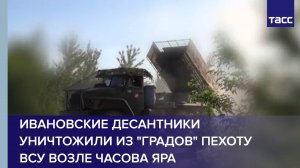 Ивановские десантники уничтожили из "Градов" пехоту ВСУ возле Часова Яра