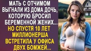 Мать с отчимом выгнали из дома дочь, которую бросил беременной жених... Но спустя 10 лет миллионерша