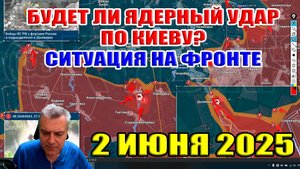 Будет ли ядерный удар по Киеву? Ситуация на украинском фронте 2 июня 2025